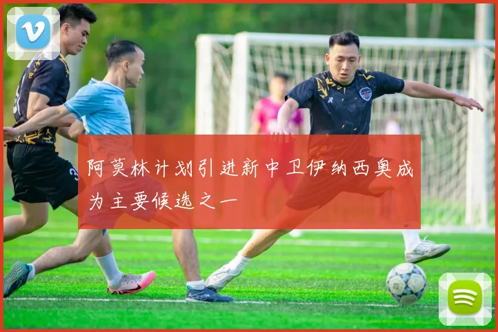 阿莫林计划引进新中卫伊纳西奥成为主要候选之一