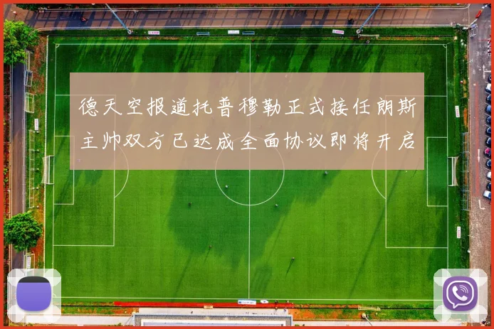 德天空报道托普穆勒正式接任朗斯主帅双方已达成全面协议即将开启新篇章
