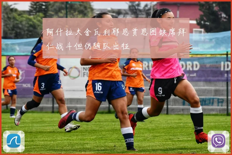 阿什拉夫舍瓦利耶恩贾恩图缺席拜仁战斗但仍随队出征
