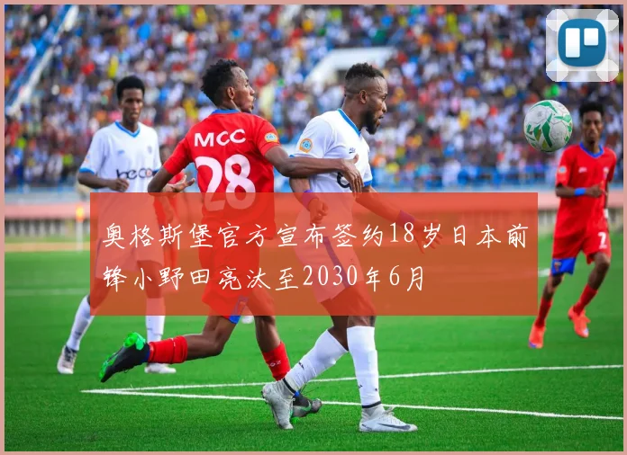 奥格斯堡官方宣布签约18岁日本前锋小野田亮汰至2030年6月